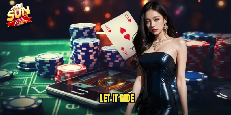 Let It Ride Sunwin SH - Poker Đơn Giản Với Chiến Lược Độc Đáo 8 let it ride