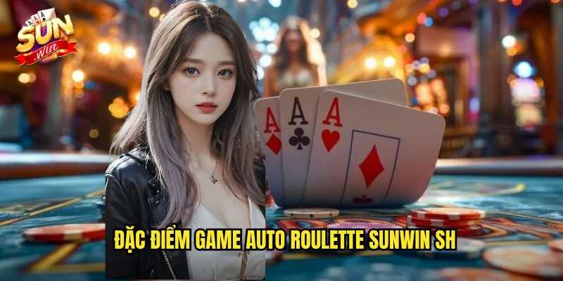 Auto Roulette Sunwin SH - Bánh Xe Tự Động Quay Liên Tục 2 Đặc điểm game auto roulette sunwin sh
